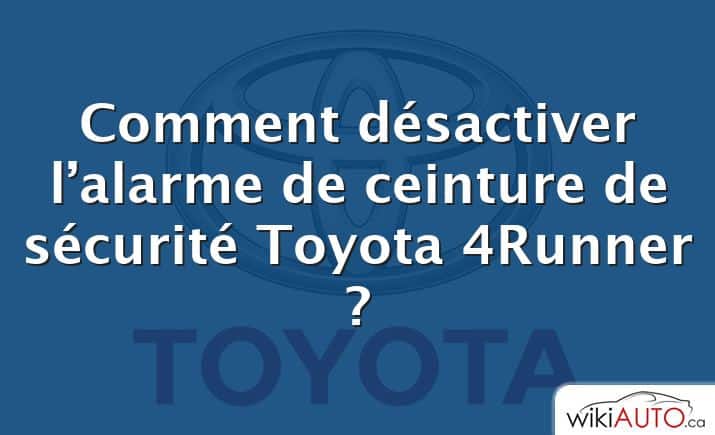 Comment désactiver l’alarme de ceinture de sécurité Toyota 4Runner ?