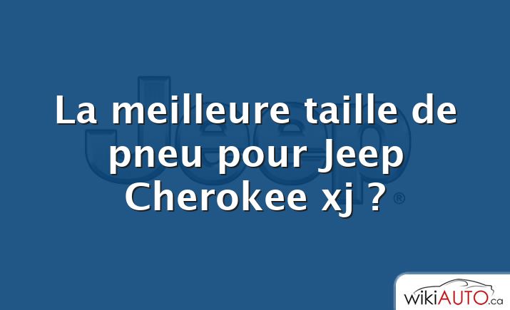 La meilleure taille de pneu pour Jeep Cherokee xj ?