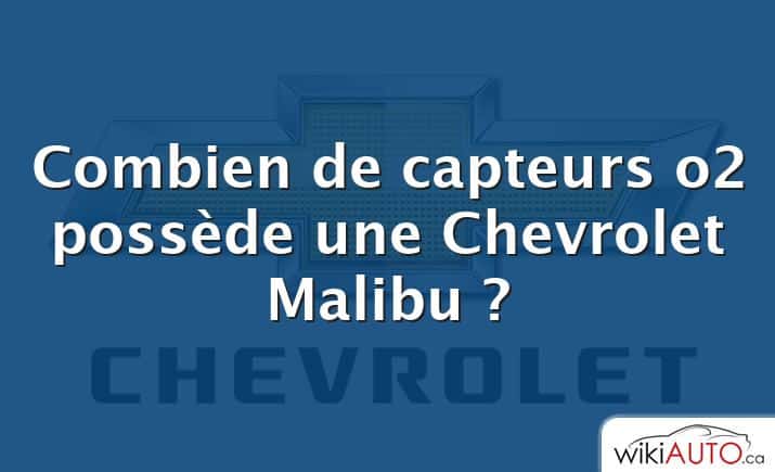 Combien de capteurs o2 possède une Chevrolet Malibu ?