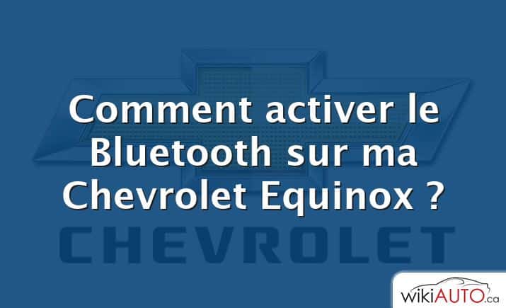 Comment activer le Bluetooth sur ma Chevrolet Equinox ?