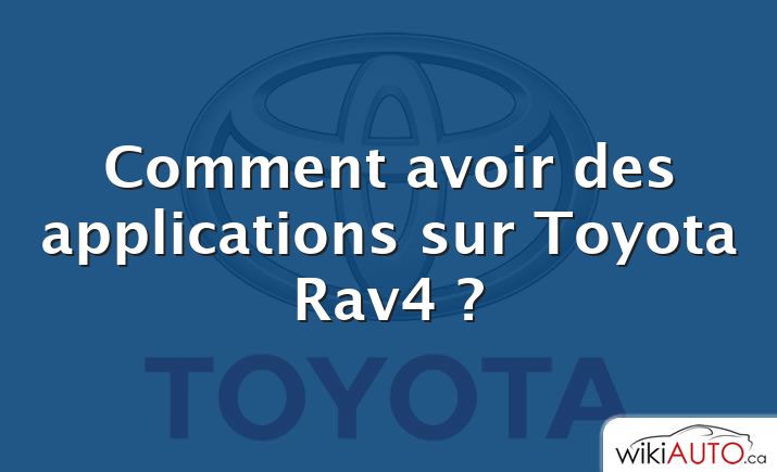 Comment avoir des applications sur Toyota Rav4 ?