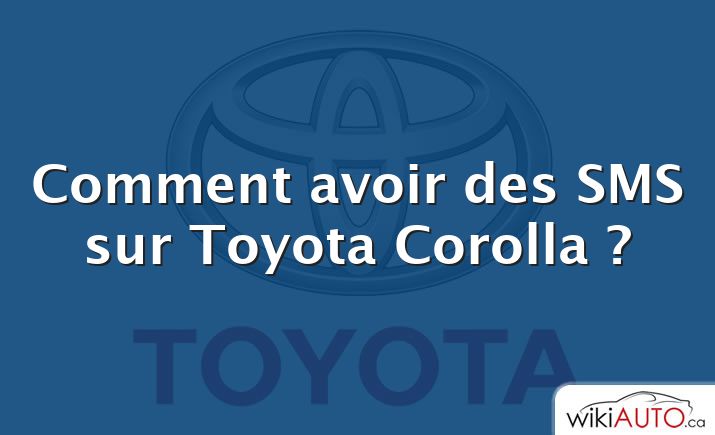 Comment avoir des SMS sur Toyota Corolla ?