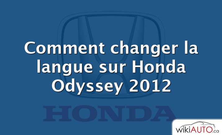 Comment changer la langue sur Honda Odyssey 2012