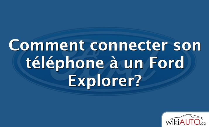 Comment connecter son téléphone à un Ford Explorer?