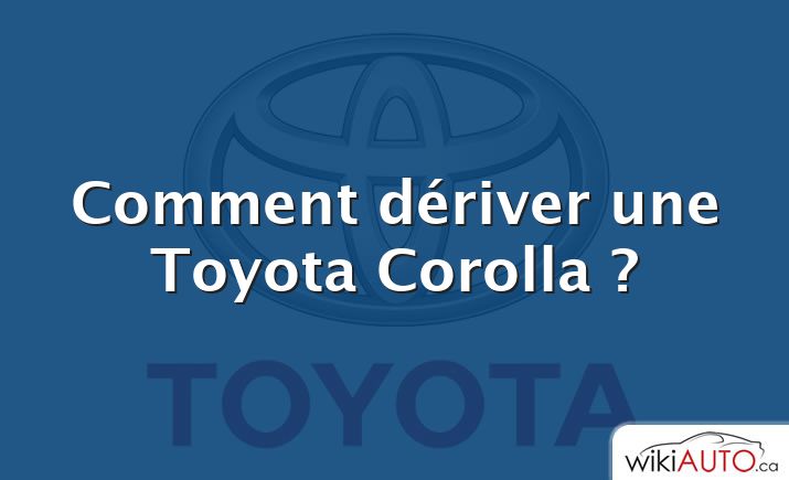 Comment dériver une Toyota Corolla ?