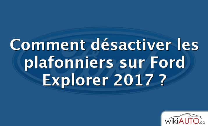 Comment désactiver les plafonniers sur Ford Explorer 2017 ?