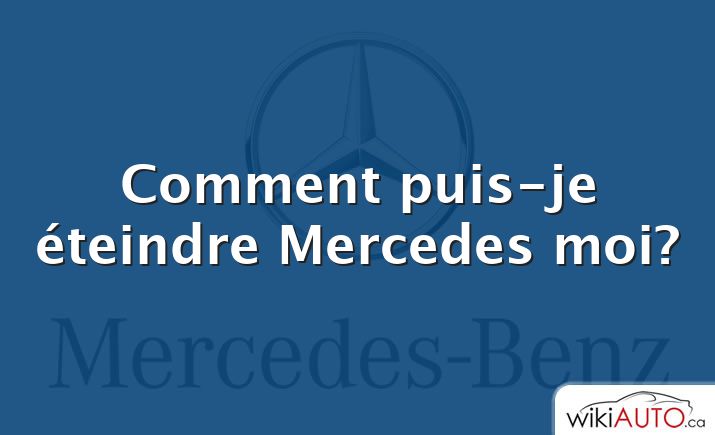 Comment puis-je éteindre Mercedes moi?