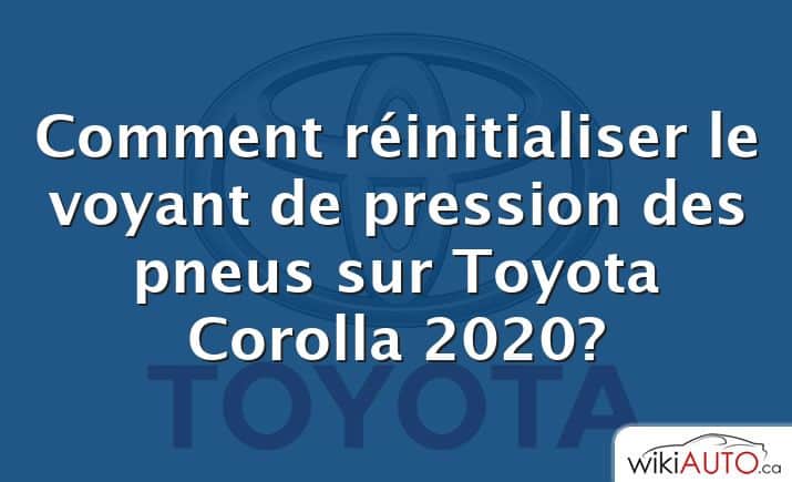 Comment réinitialiser le voyant de pression des pneus sur Toyota Corolla 2020?