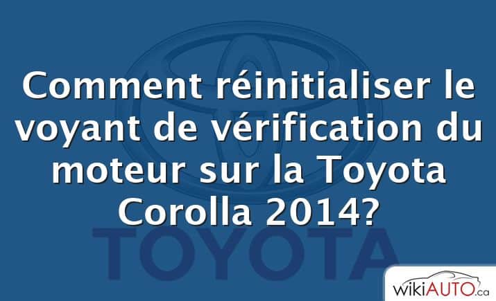 Comment réinitialiser le voyant de vérification du moteur sur la Toyota Corolla 2014?