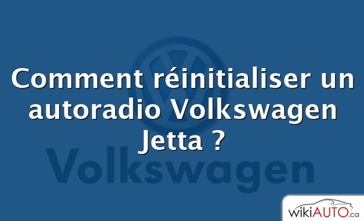 Comment réinitialiser un autoradio Volkswagen Jetta ?