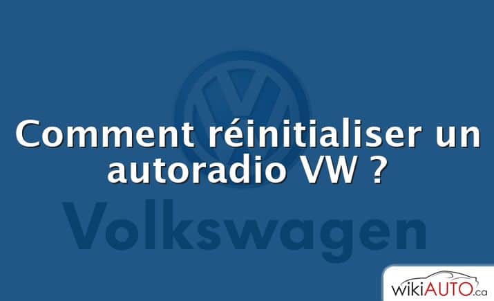 Comment réinitialiser un autoradio VW ?