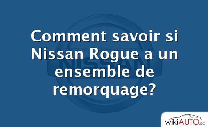 Comment savoir si Nissan Rogue a un ensemble de remorquage?