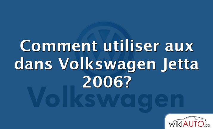 Comment utiliser aux dans Volkswagen Jetta 2006?