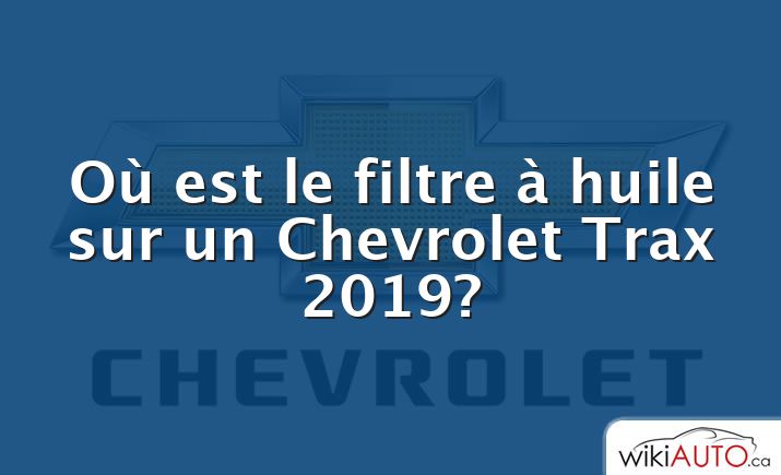 Où est le filtre à huile sur un Chevrolet Trax 2019?