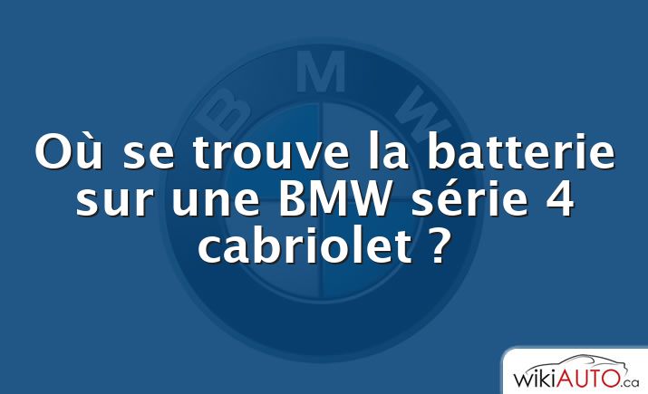 Où se trouve la batterie sur une BMW série 4 cabriolet ?