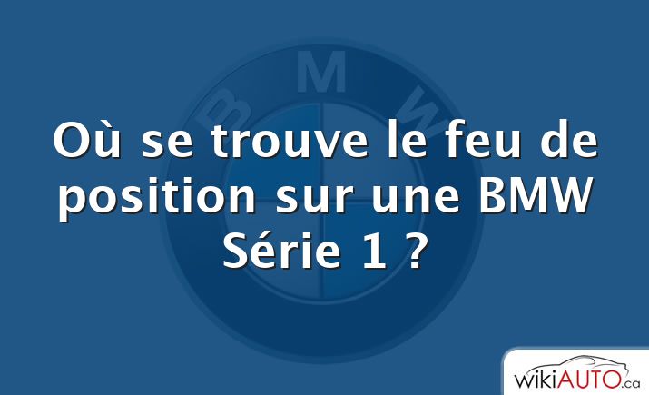 Où se trouve le feu de position sur une BMW Série 1 ?