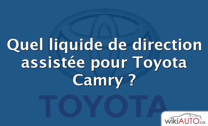 Quel liquide de direction assistée pour Toyota Camry ?