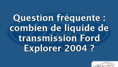 Question fréquente : combien de liquide de transmission Ford Explorer 2004 ?